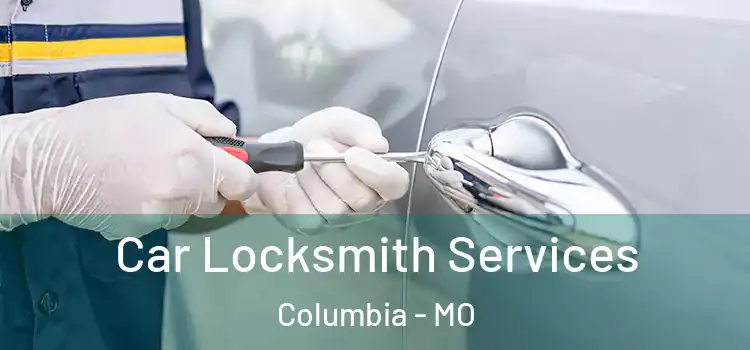  Car Locksmith Services Columbia - MO