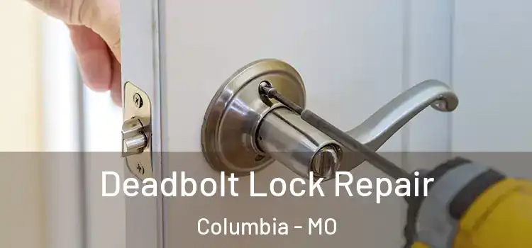 Deadbolt Lock Repair Columbia - MO