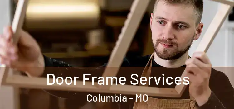  Door Frame Services Columbia - MO