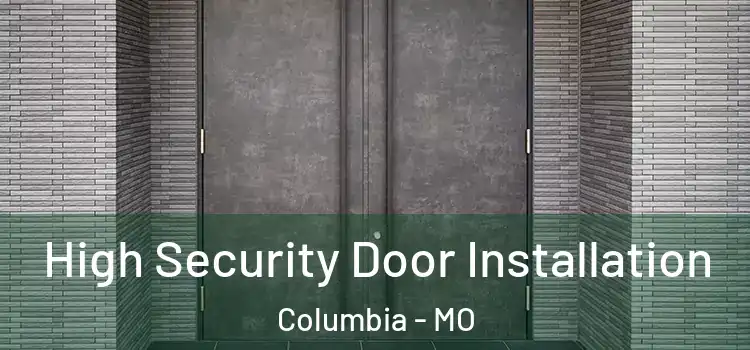  High Security Door Installation Columbia - MO